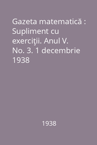 Gazeta matematică : Supliment cu exerciţii. Anul V. No. 3. 1 decembrie 1938