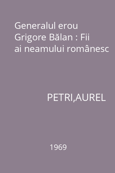 Generalul erou Grigore Bălan : Fii ai neamului românesc