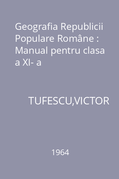 Geografia Republicii Populare Române : Manual pentru clasa a XI- a