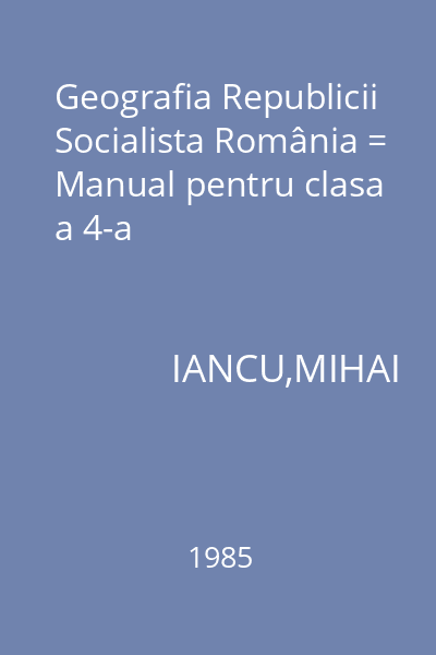 Geografia Republicii Socialista România = Manual pentru clasa a 4-a
