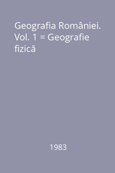 Geografia României. Vol. 1 = Geografie fizică