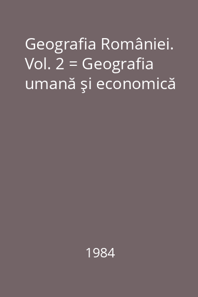 Geografia României. Vol. 2 = Geografia umană şi economică