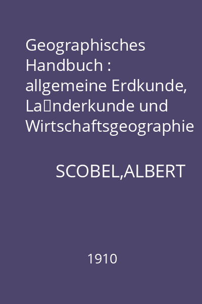 Geographisches Handbuch : allgemeine Erdkunde, Länderkunde und Wirtschaftsgeographie : 2 Länder-und Staatenkunde der außereuropäischen Gebiete, Wirtschaftsgeographie
