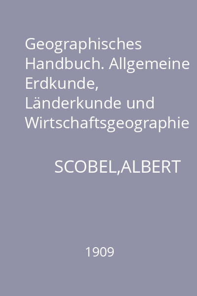 Geographisches Handbuch. Allgemeine Erdkunde, Länderkunde und Wirtschaftsgeographie : 1.Allgemeine Erdkunde, Länder- und Staatenkunde von Europa