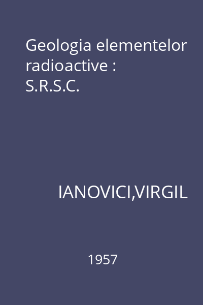 Geologia elementelor radioactive : S.R.S.C.