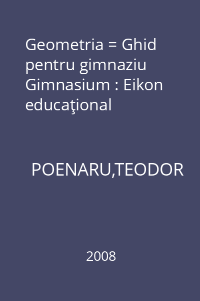 Geometria = Ghid pentru gimnaziu Gimnasium : Eikon educaţional