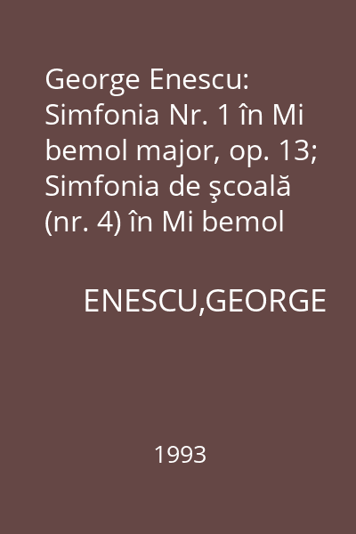 George Enescu: Simfonia Nr. 1 în Mi bemol major, op. 13; Simfonia de şcoală (nr. 4) în Mi bemol major