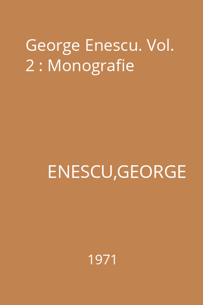 George Enescu. Vol. 2 : Monografie