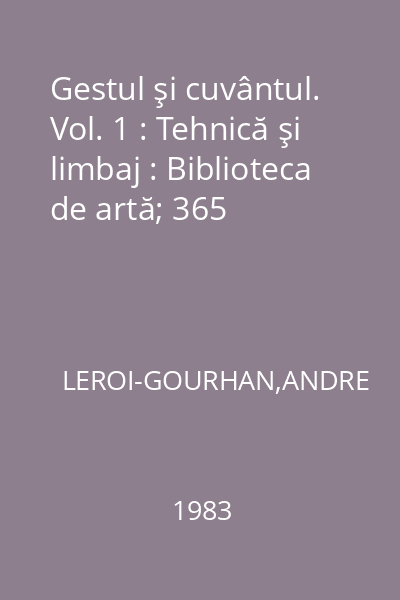 Gestul şi cuvântul. Vol. 1 : Tehnică şi limbaj : Biblioteca de artă; 365