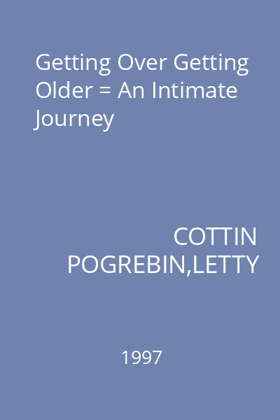 Getting Over Getting Older = An Intimate Journey