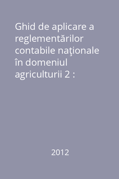 Ghid de aplicare a reglementărilor contabile naţionale în domeniul agriculturii 2 : Ghiduri profesionale