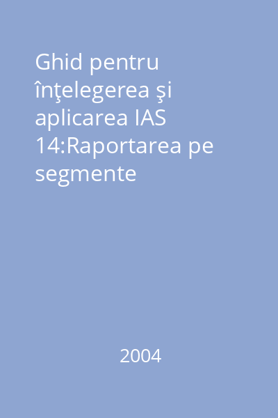 Ghid pentru înţelegerea şi aplicarea IAS 14:Raportarea pe segmente