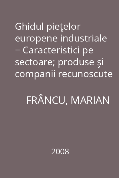 Ghidul pieţelor europene industriale = Caracteristici pe sectoare; produse şi companii recunoscute : Tribuna economică