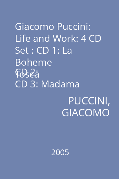 Giacomo Puccini: Life and Work: 4 CD Set : CD 1: La Boheme
CD 2: Tosca
CD 3: Madama Butterfly
CD 4: Turandot