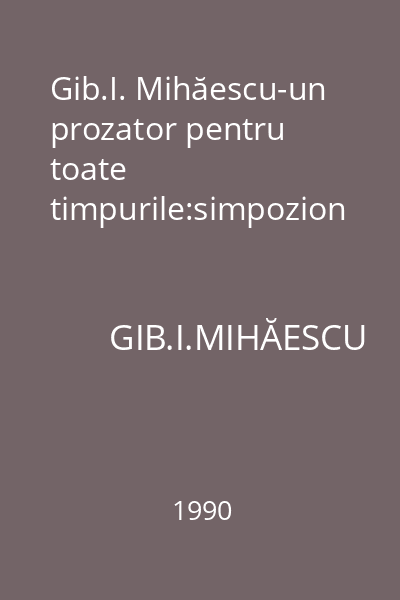 Gib.I. Mihăescu-un prozator pentru toate timpurile:simpozion