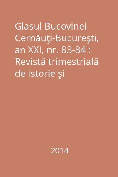 Glasul Bucovinei Cernăuţi-Bucureşti, an XXI, nr. 83-84 : Revistă trimestrială de istorie şi cultură 3-4/2014
