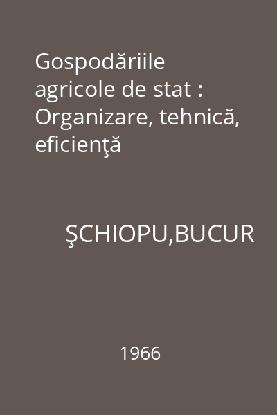 Gospodăriile agricole de stat : Organizare, tehnică, eficienţă