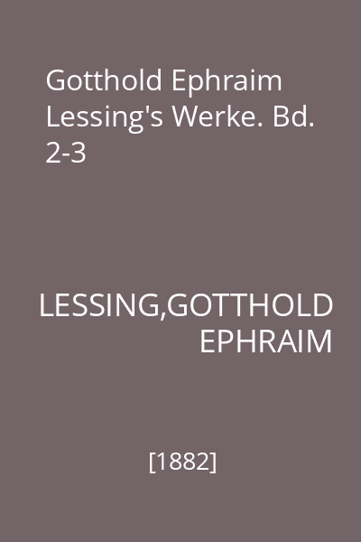 Gotthold Ephraim Lessing's Werke. Bd. 2-3
