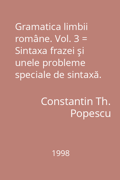 Gramatica limbii române. Vol. 3 = Sintaxa frazei şi unele probleme speciale de sintaxă.