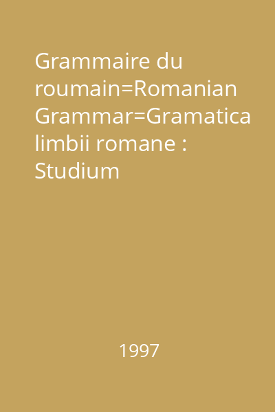Grammaire du roumain=Romanian Grammar=Gramatica limbii romane : Studium