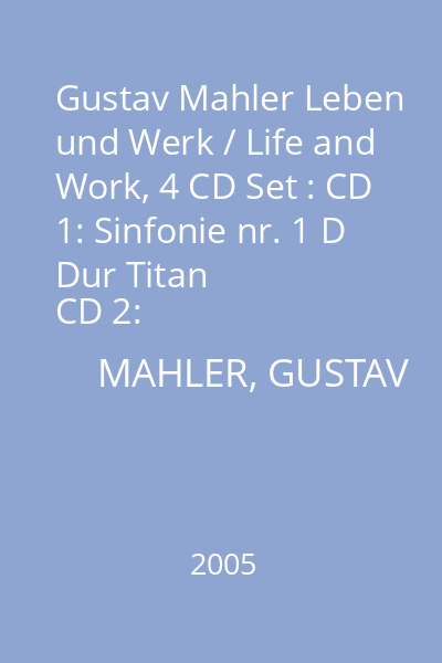 Gustav Mahler Leben und Werk / Life and Work, 4 CD Set : CD 1: Sinfonie nr. 1 D Dur Titan
CD 2: Sinfonie Nr. 9 D Moll
CD 3: Das Lied von der Erde
CD 4: Kindertotenlieder