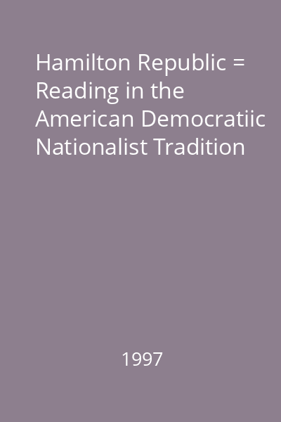 Hamilton Republic = Reading in the American Democratiic Nationalist Tradition