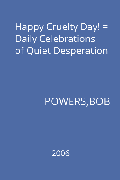 Happy Cruelty Day! = Daily Celebrations of Quiet Desperation