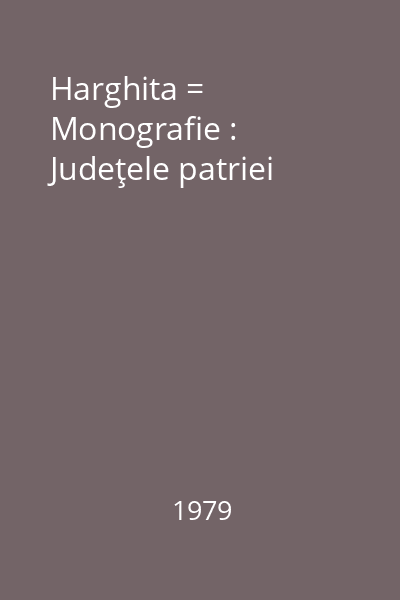 Harghita = Monografie : Judeţele patriei