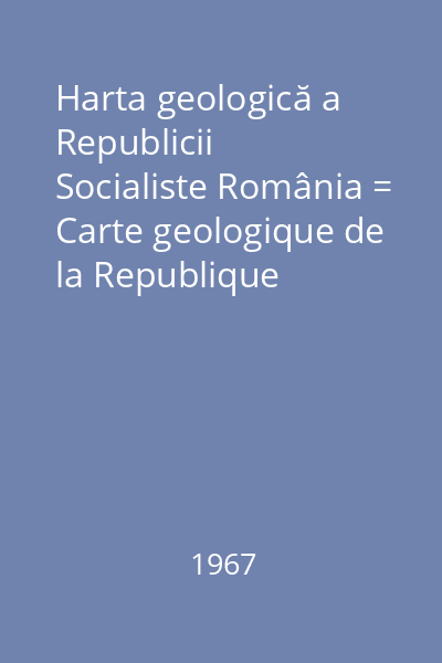 Harta geologică a Republicii Socialiste România = Carte geologique de la Republique Socialiste de Roumanie