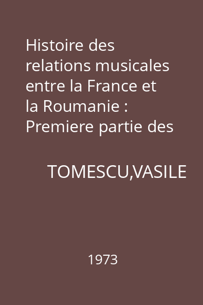 Histoire des relations musicales entre la France et la Roumanie : Premiere partie des origines au commencement du 20-e siecle