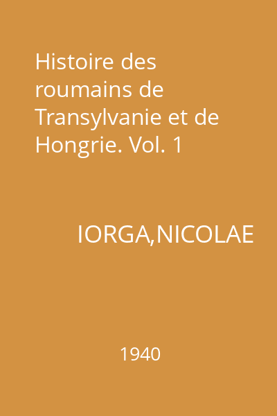 Histoire des roumains de Transylvanie et de Hongrie. Vol. 1