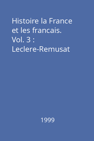 Histoire la France et les francais. Vol. 3 : Leclere-Remusat