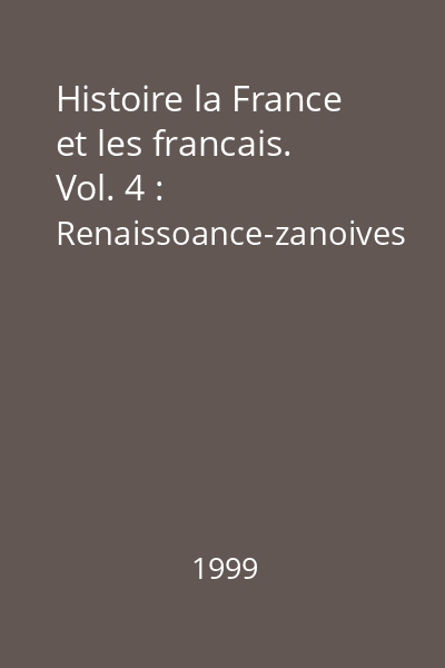 Histoire la France et les francais. Vol. 4 : Renaissoance-zanoives