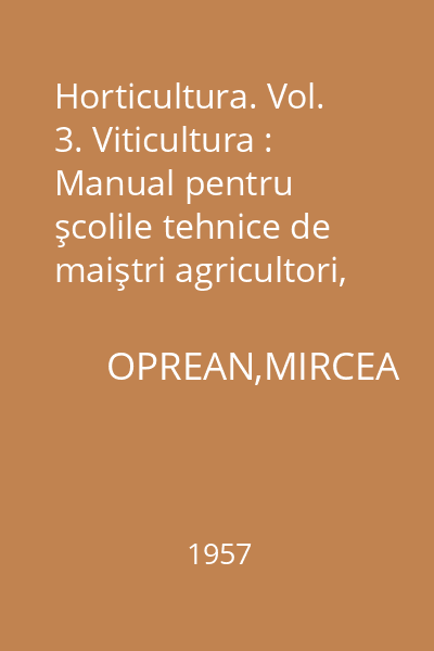 Horticultura. Vol. 3. Viticultura : Manual pentru şcolile tehnice de maiştri agricultori, legumicultori, pomicultori şi viticultori