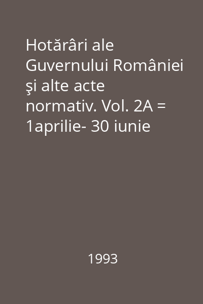 Hotărâri ale Guvernului României şi alte acte normativ. Vol. 2A = 1aprilie- 30 iunie 1997 : Hotărâri