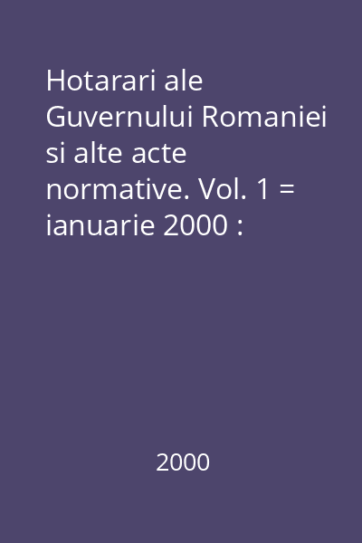 Hotarari ale Guvernului Romaniei si alte acte normative. Vol. 1 = ianuarie 2000 : Hotărâri