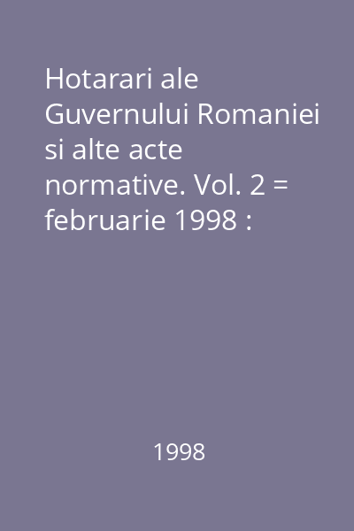 Hotarari ale Guvernului Romaniei si alte acte normative. Vol. 2 = februarie 1998 : Hotărâri