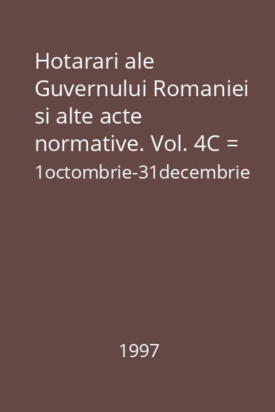 Hotarari ale Guvernului Romaniei si alte acte normative. Vol. 4C = 1octombrie-31decembrie 1997 : Hotarari