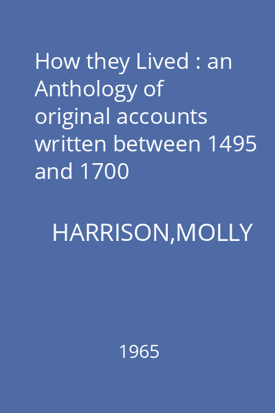 How they Lived : an Anthology of original accounts written between 1495 and 1700