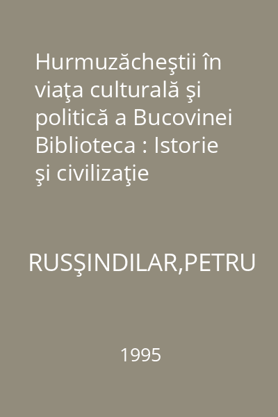 Hurmuzăcheştii în viaţa culturală şi politică a Bucovinei Biblioteca : Istorie şi civilizaţie
