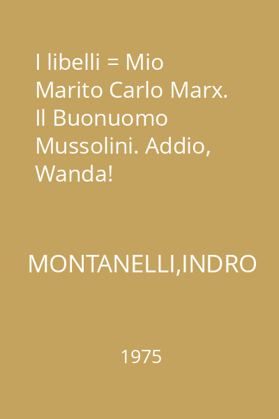 I libelli = Mio Marito Carlo Marx. Il Buonuomo Mussolini. Addio, Wanda!