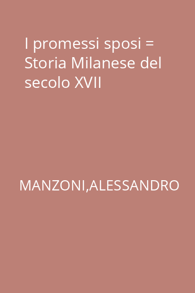 I promessi sposi = Storia Milanese del secolo XVII