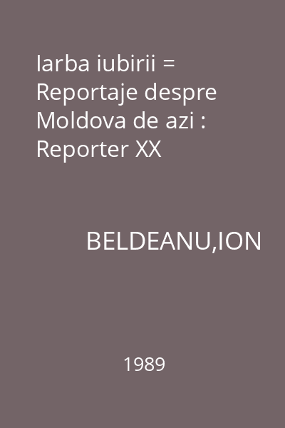 Iarba iubirii = Reportaje despre Moldova de azi : Reporter XX