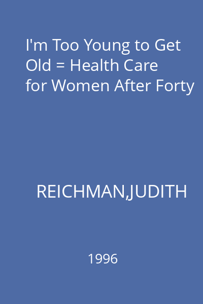 I'm Too Young to Get Old = Health Care for Women After Forty