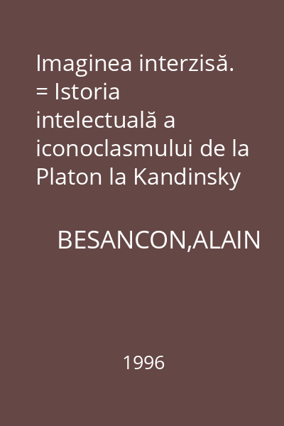 Imaginea interzisă. = Istoria intelectuală a iconoclasmului de la Platon la Kandinsky : Istoria Ideilor