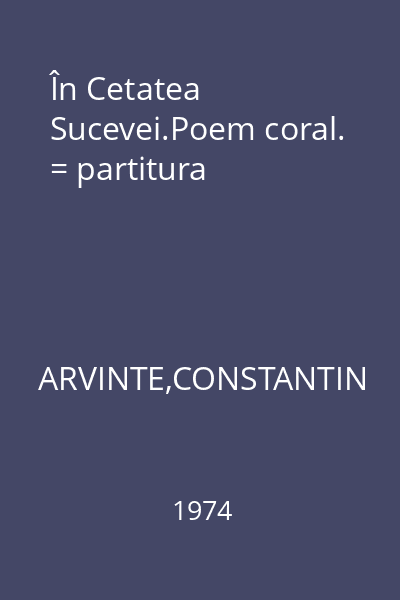 În Cetatea Sucevei.Poem coral. = partitura