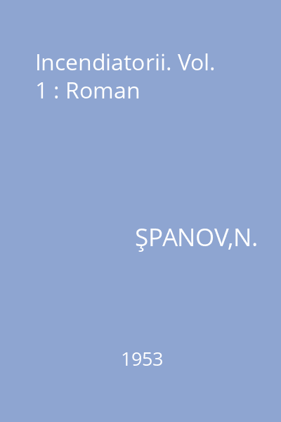 Incendiatorii. Vol. 1 : Roman