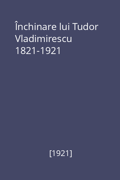 Închinare lui Tudor Vladimirescu 1821-1921