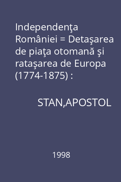Independenţa României = Detaşarea de piaţa otomană şi rataşarea de Europa (1774-1875) : Historia