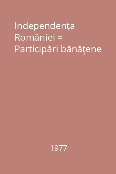 Independenţa României = Participări bănăţene